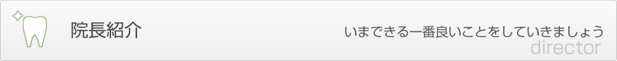 院長紹介　いまできる一番良いことをしていきましょう director