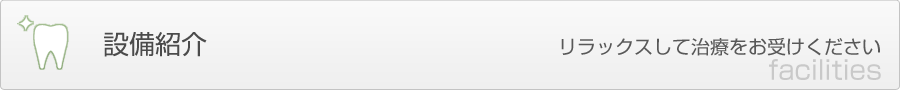 設備紹介　リラックスして治療をお受けください facilities