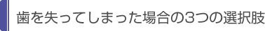 歯を失ってしまった場合の3つの選択肢