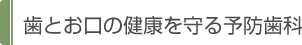 歯とお口の健康を守る予防歯科